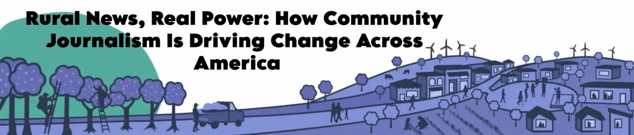 Rural News, Real Power: How Community Journalism is Driving Change Across America